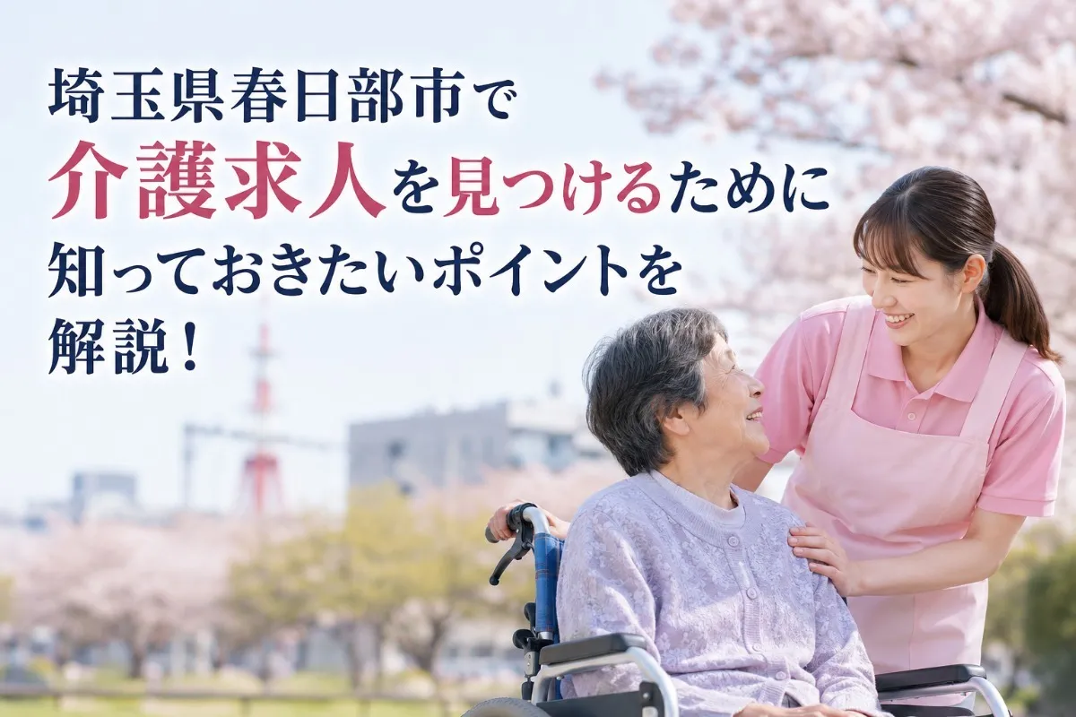埼玉県春日部市で介護求人を見つけるために知っておきたいポイントを解説!